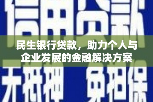 云南民生银行贷款，助力个人与企业发展的金融解决方案