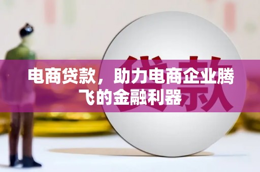 云南电商贷款，助力电商企业腾飞的金融利器
