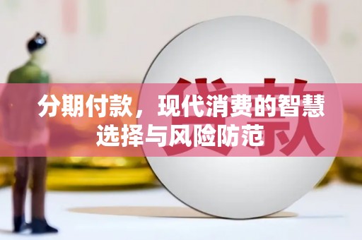 云南分期付款，现代消费的智慧选择与风险防范