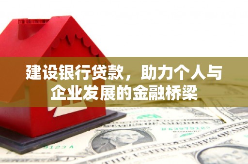 云南建设银行贷款，助力个人与企业发展的金融桥梁