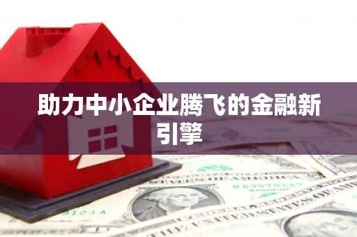 云南助力中小企业腾飞的金融新引擎
