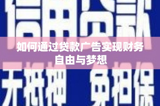 云南如何通过贷款广告实现财务自由与梦想