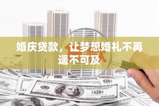 云南婚庆贷款，让梦想婚礼不再遥不可及