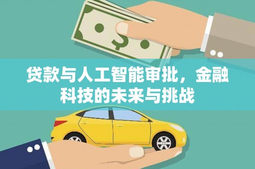 云南贷款与人工智能审批，金融科技的未来与挑战