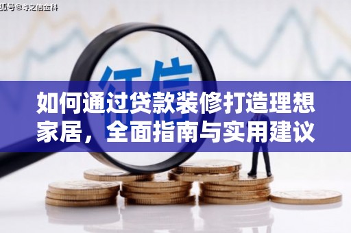 云南如何通过贷款装修打造理想家居，全面指南与实用建议