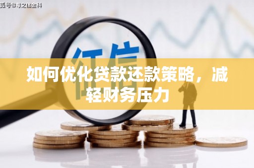 云南如何优化贷款还款策略，减轻财务压力