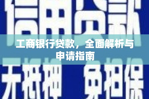 云南工商银行贷款，全面解析与申请指南